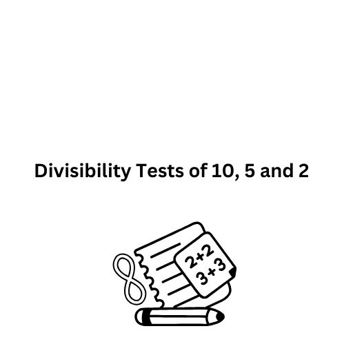 Divisibility Tests of 10, 5 and 2